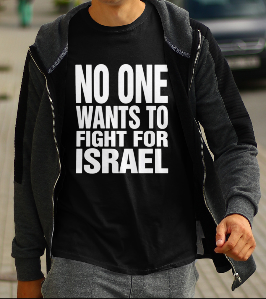 No One Wants To Fight For Israel T-Shirt