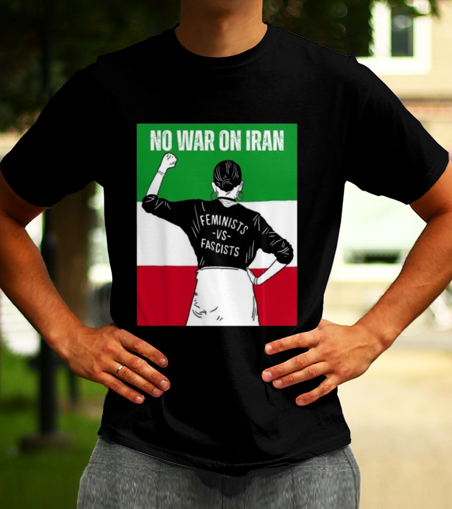 No War On Iran Feminists Vs Fascists Empowerment 2026 T-Shirt