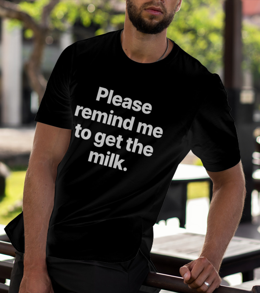 Please Remind Me To Get The Milk T-Shirt