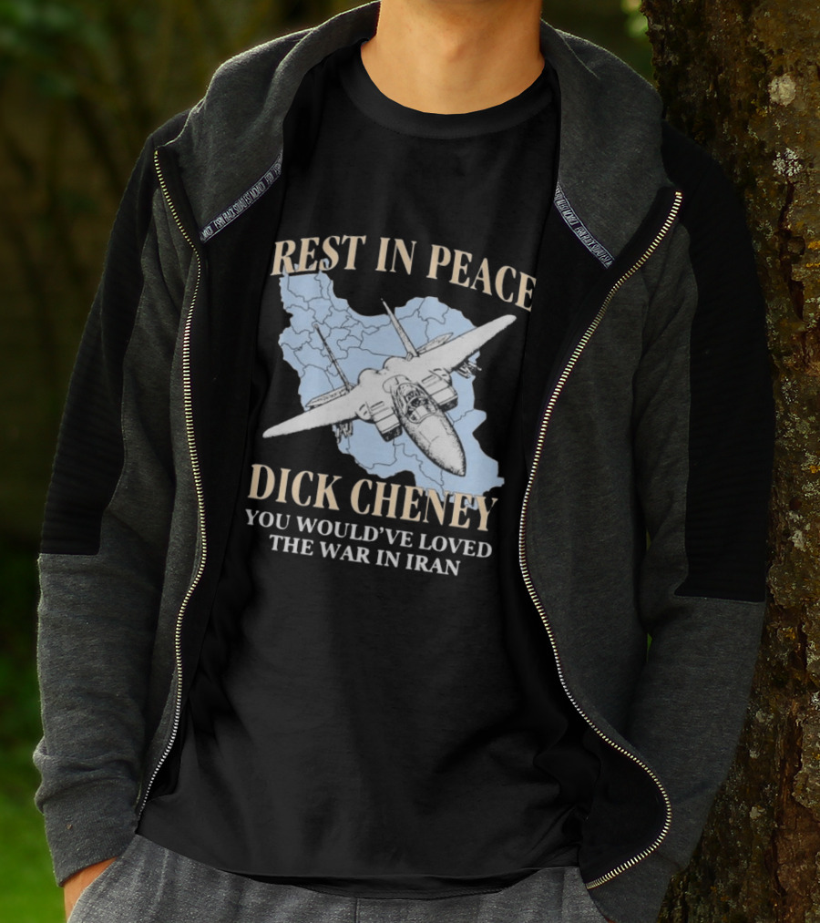 Rest In Peace Dick Cheney You Would've Loved The War In Iran Map Fighter Jet T-Shirt