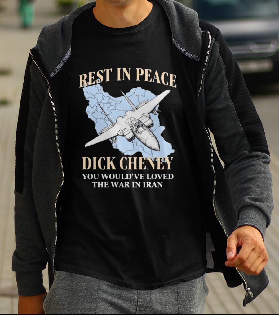 Rest In Peace Dick Cheney You Would've Loved The War In Iran Map Fighter Jet T-Shirt