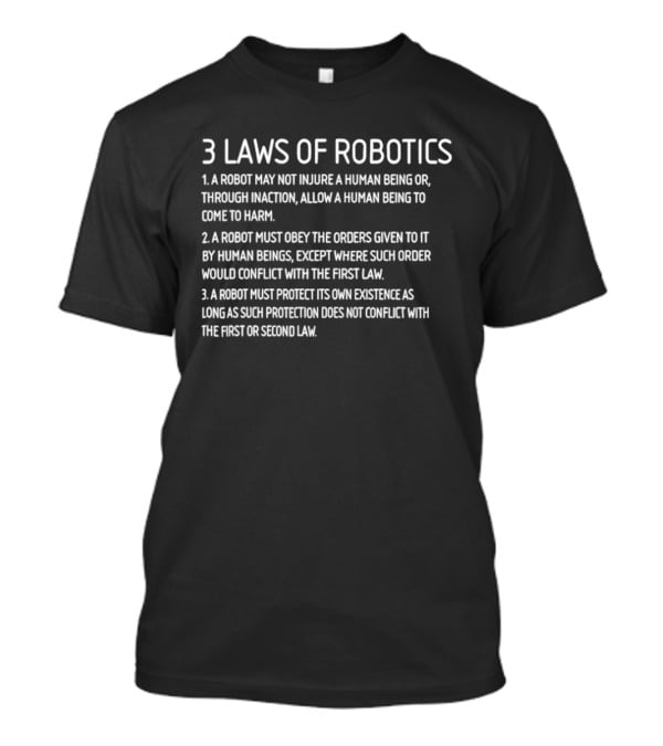 Three Laws Of Robotics A Robot May Not Injure A Human Being Or Through Inaction Allow A Human Being To Come To Harm T-Shirt