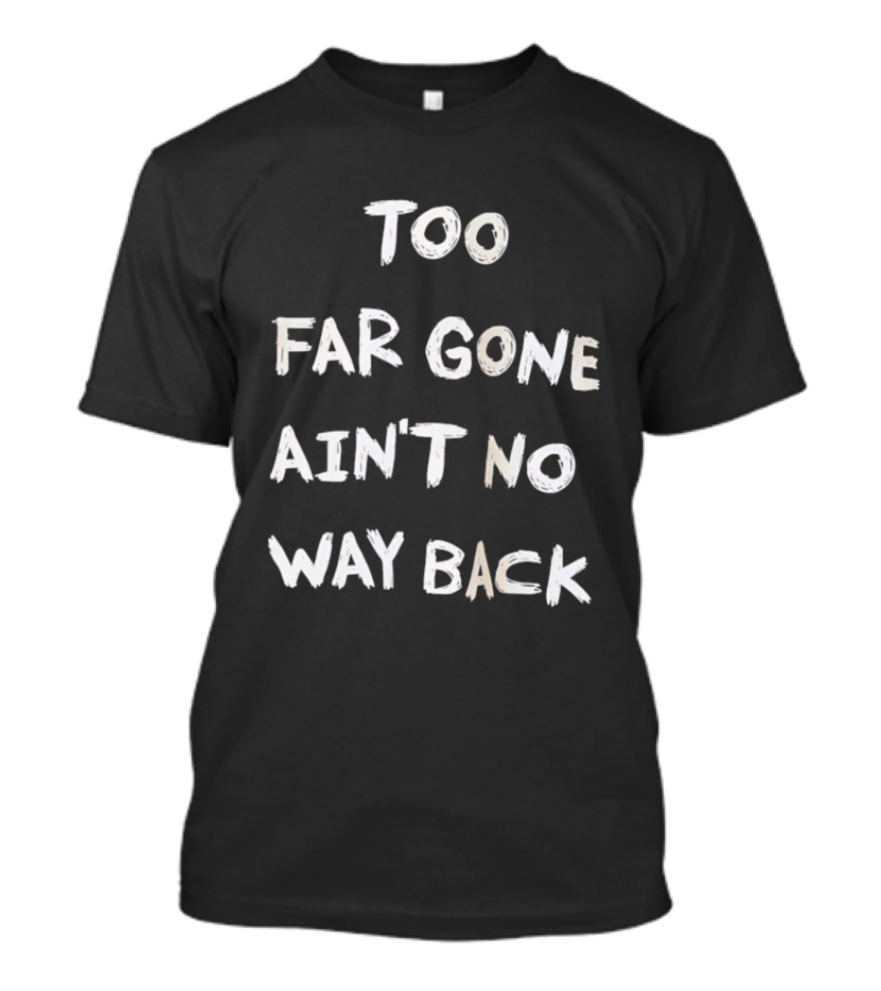 Too Far Gone Ain't No Way Back T-Shirt