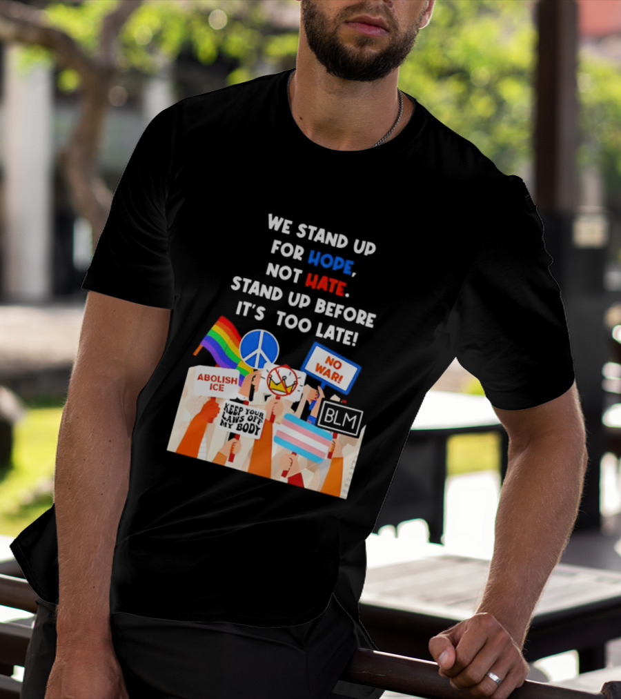 We Stand Up For Hope Not Hate Pride Peace BLM No War Abolish ICE T-Shirt