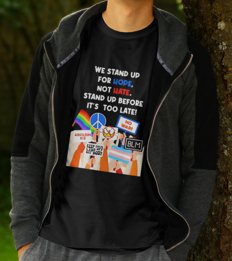 We Stand Up For Hope Not Hate Pride Peace BLM No War Abolish ICE T-Shirt