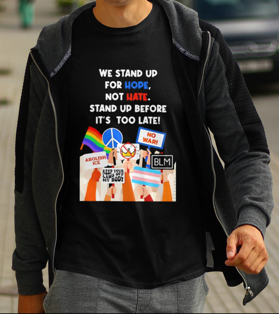 We Stand Up For Hope Not Hate Pride Peace BLM No War Abolish ICE T-Shirt