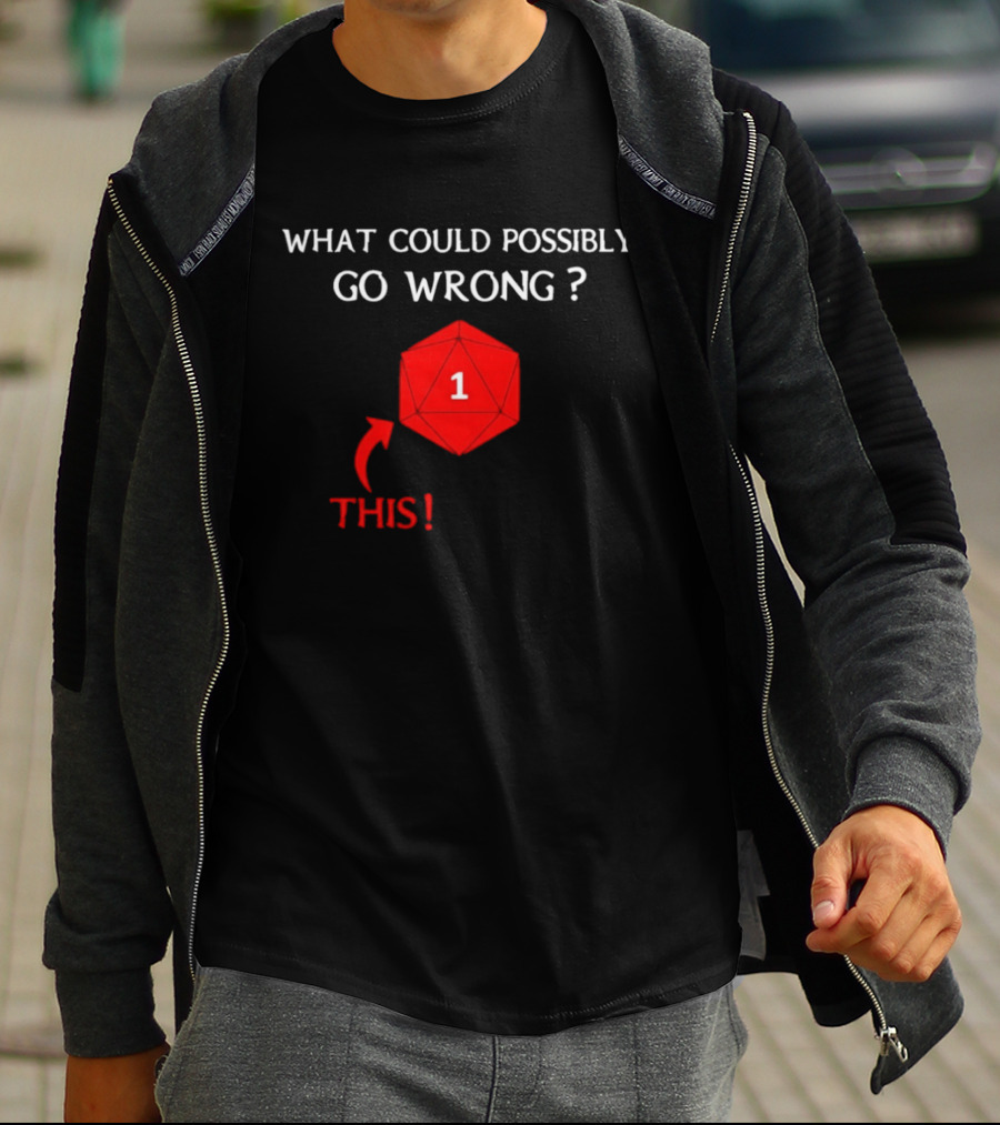 What Could Possibly Go Wrong This 1 Critical Failure Dungeons And Dragons Dice T-Shirt