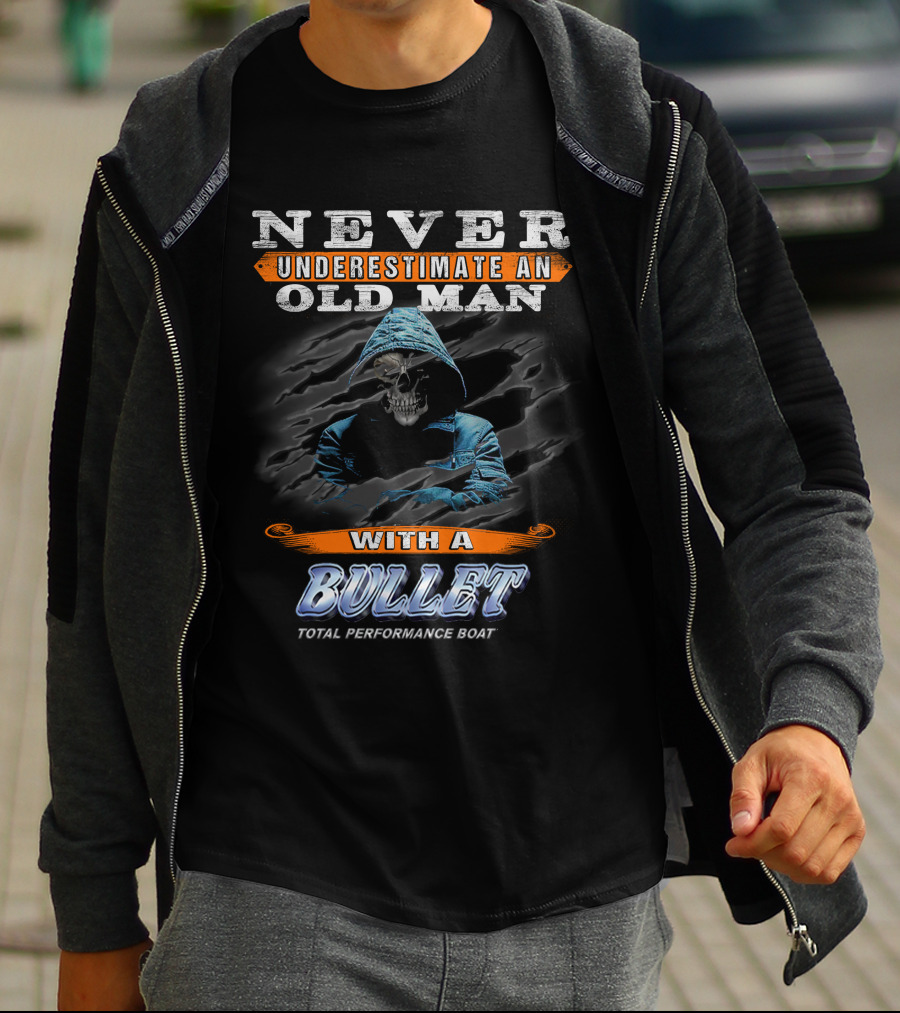 NEVER UNDERESTIMATE AN OLD MAN WITH A BULLET TOTAL PERFORMANCE BOAT T-Shirt