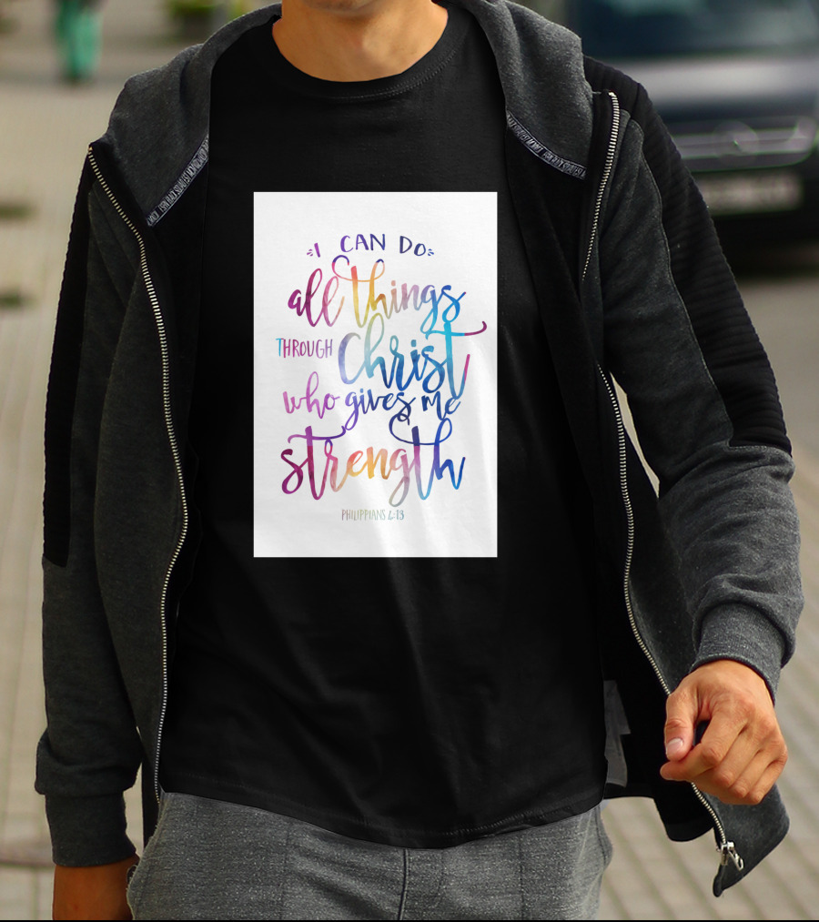 I Can Do All Things Through Christ Who Gives Me Strength Philippians 4:13 T-Shirt