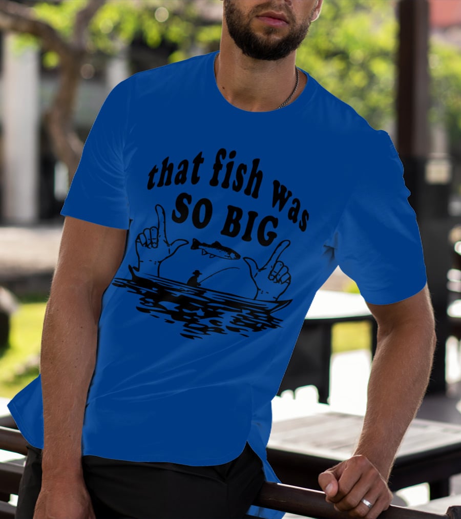 That Fish Was SO BIG T-Shirt