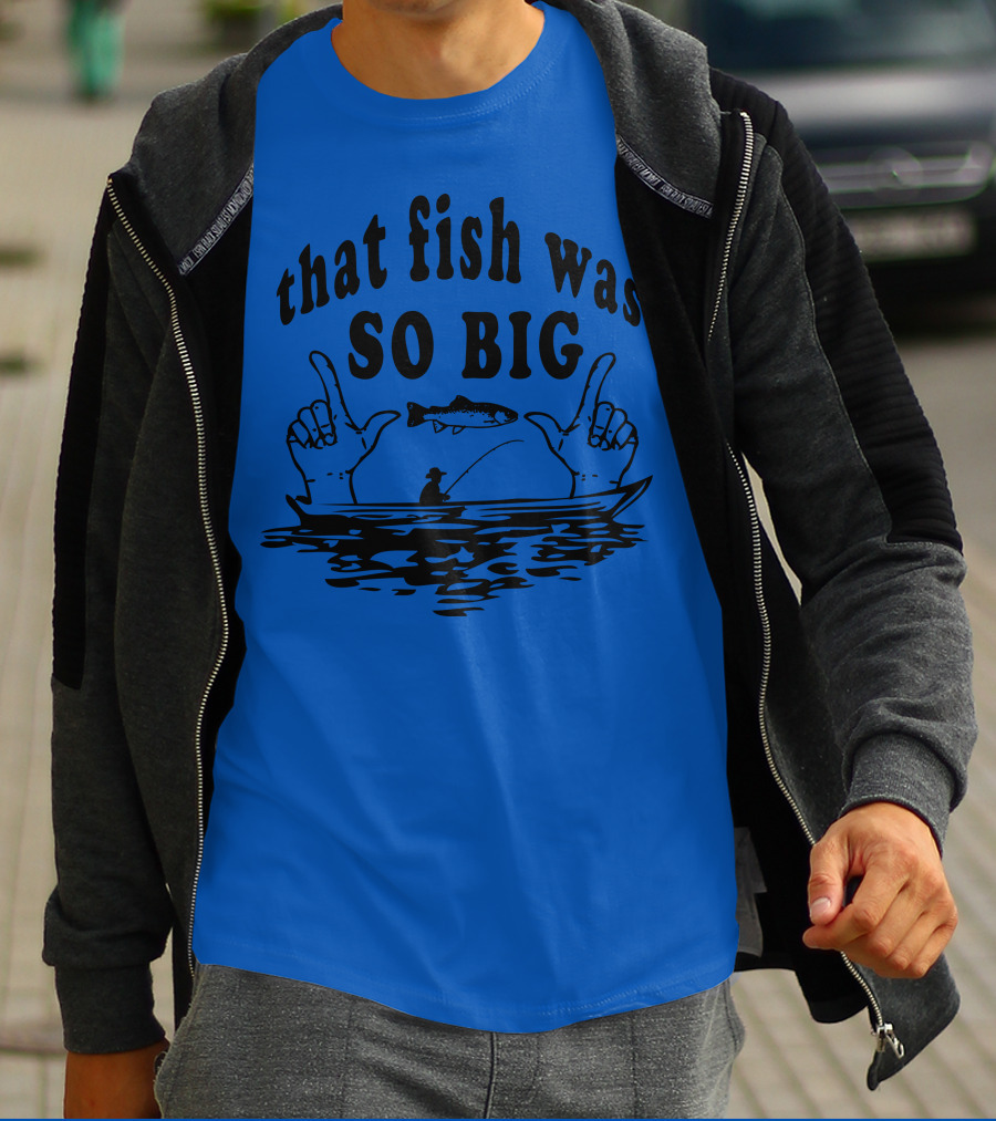 That Fish Was SO BIG T-Shirt