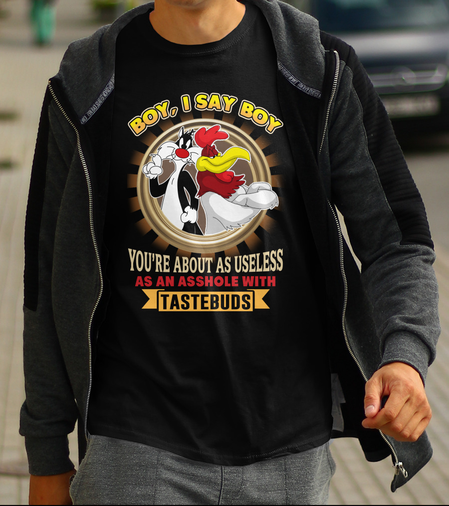 BOY I SAY BOY YOU'RE ABOUT AS USELESS AS AN ASSHOLE WITH TASTEBUDS T-Shirt
