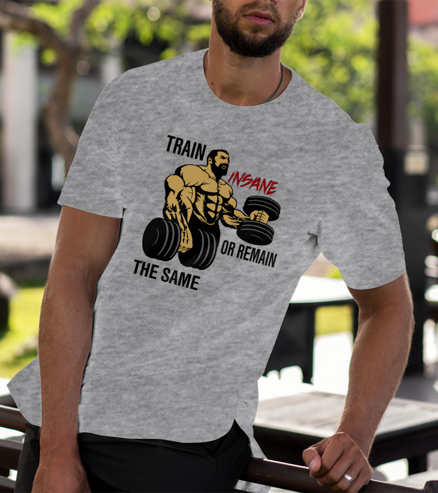 Train Insane Or Remain The Same Fitness And Bodybuilding T-Shirt