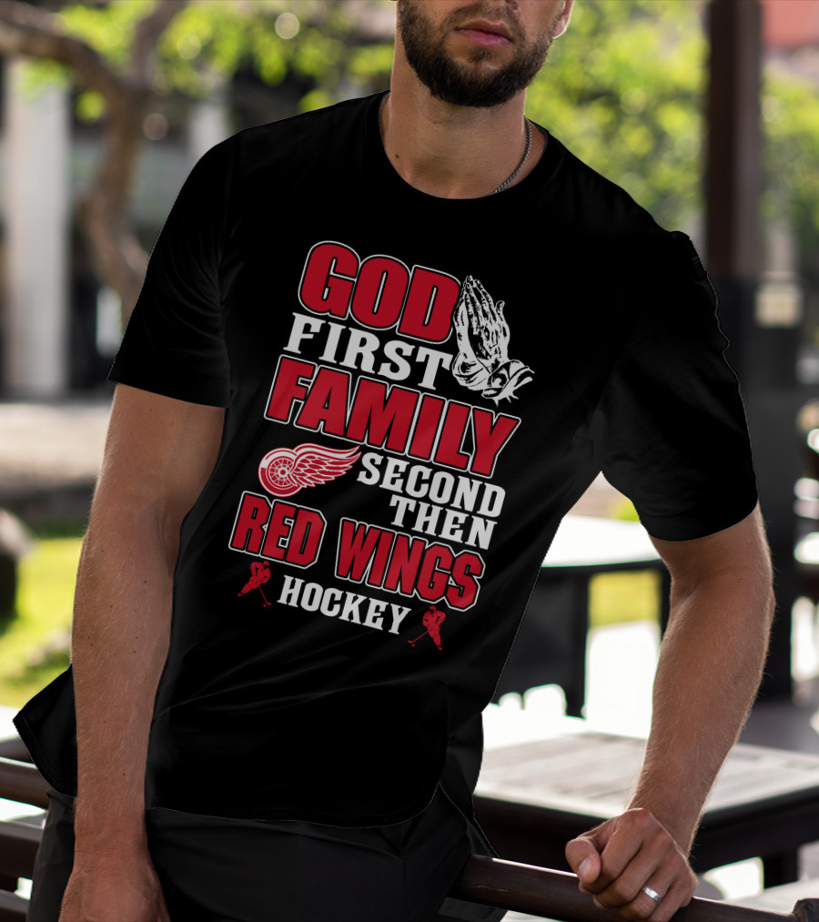 God First Family Second Then Red Wings Hockey T-Shirt