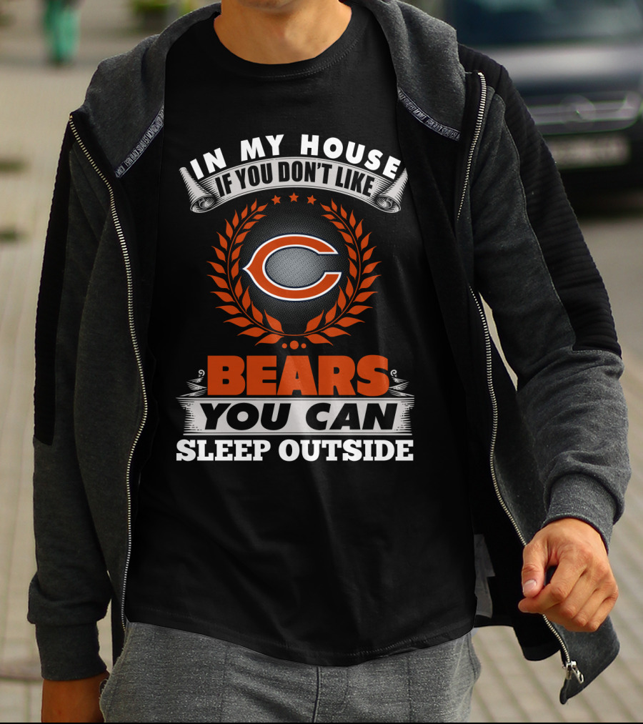 In My House If You Don’t Like Chicago Bears You Can Sleep Outside T-Shirt