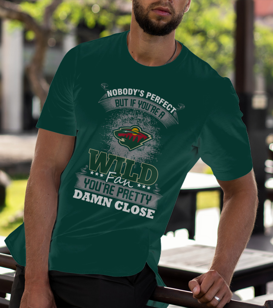Nobody's Perfect But If You're A Wild Fan You're Pretty Damn Close Minnesota Wild T-Shirt
