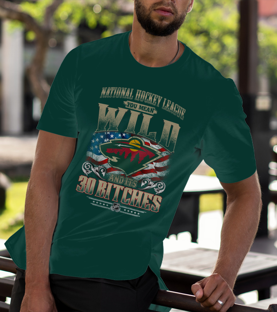 National Hockey League You Mean Minnesota Wild And Its 30 Bitches T-Shirt
