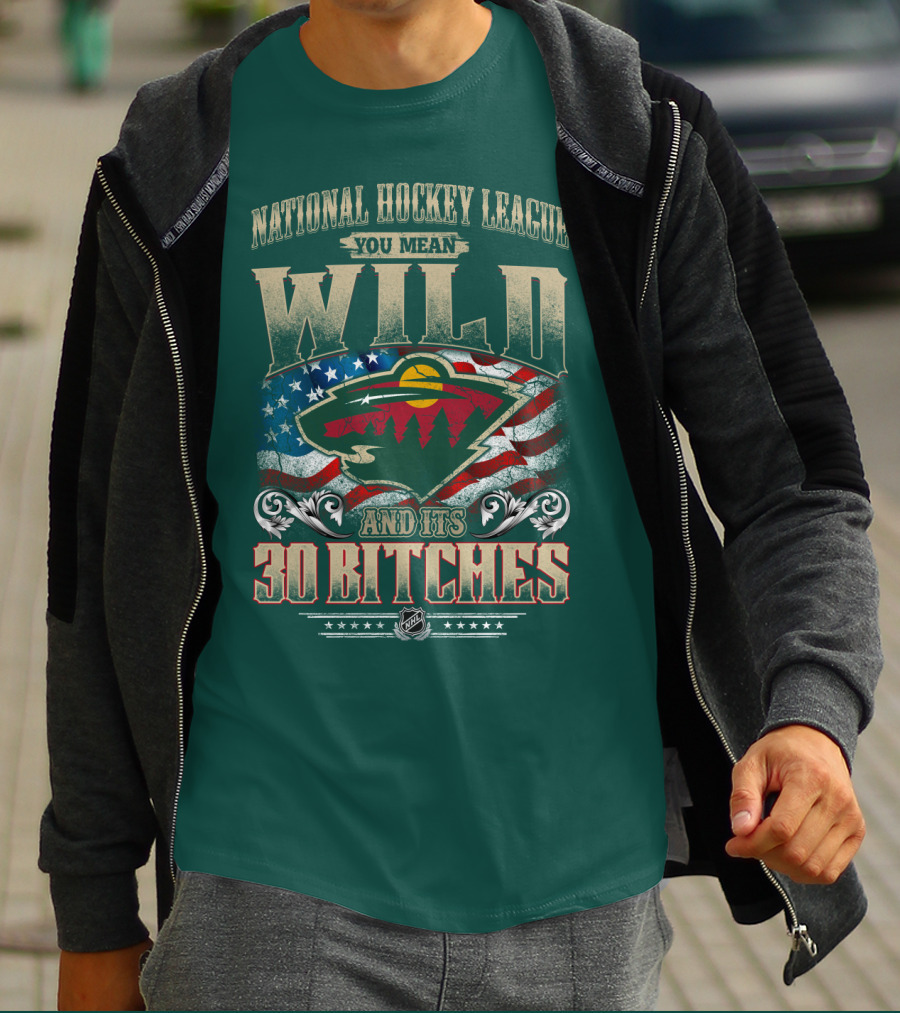 National Hockey League You Mean Minnesota Wild And Its 30 Bitches T-Shirt