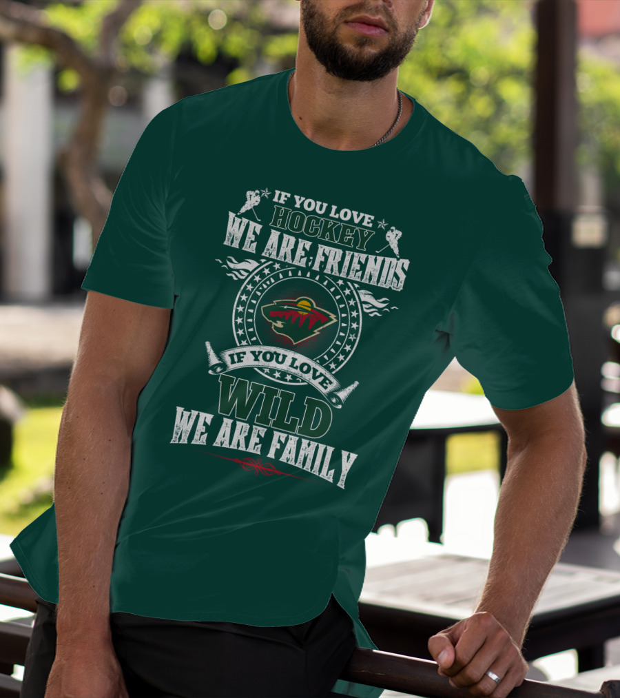 If You Love Hockey We Are Friends If You Love Wild We Are Family Minnesota Wild T-Shirt