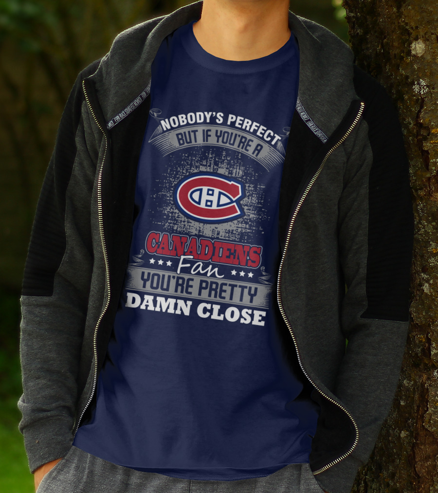 Nobody's Perfect But If You're A Canadiens Fan You're Pretty Damn Close T-Shirt