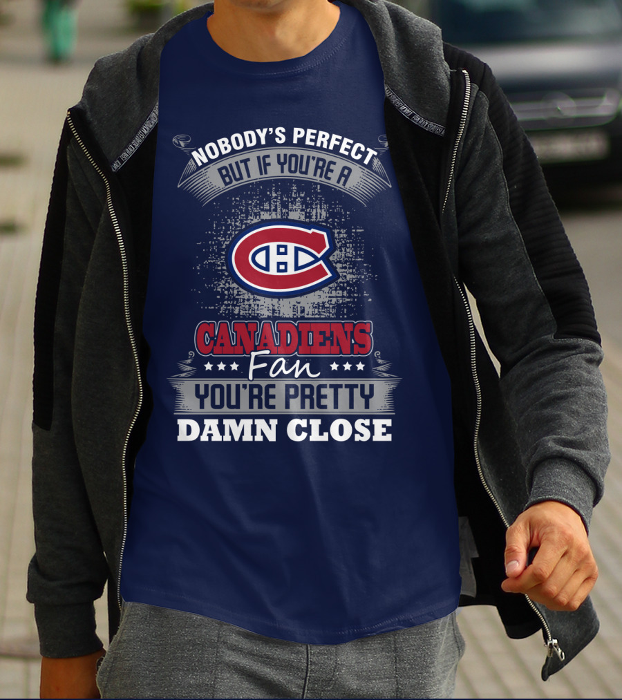 Nobody's Perfect But If You're A Canadiens Fan You're Pretty Damn Close T-Shirt