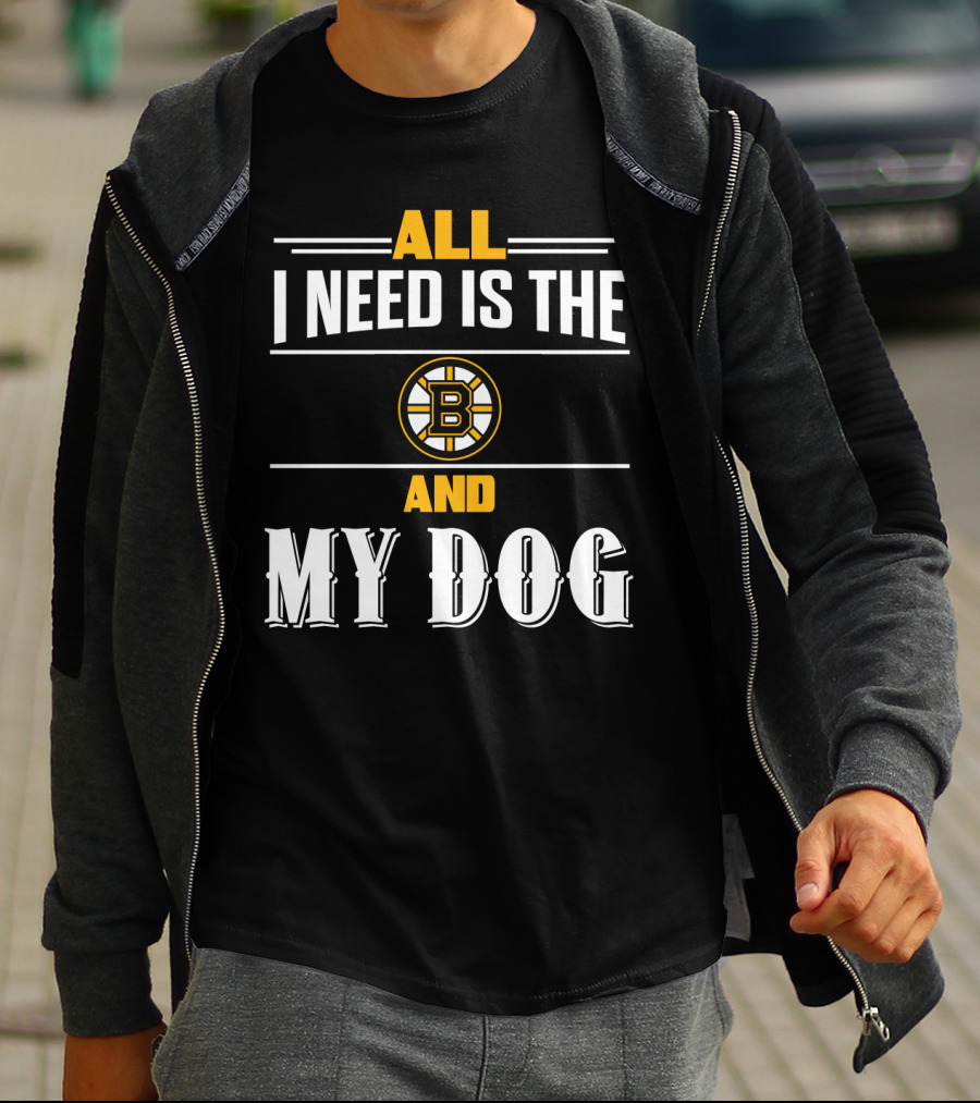 All I Need Is The Boston Bruins And My Dog T-Shirt
