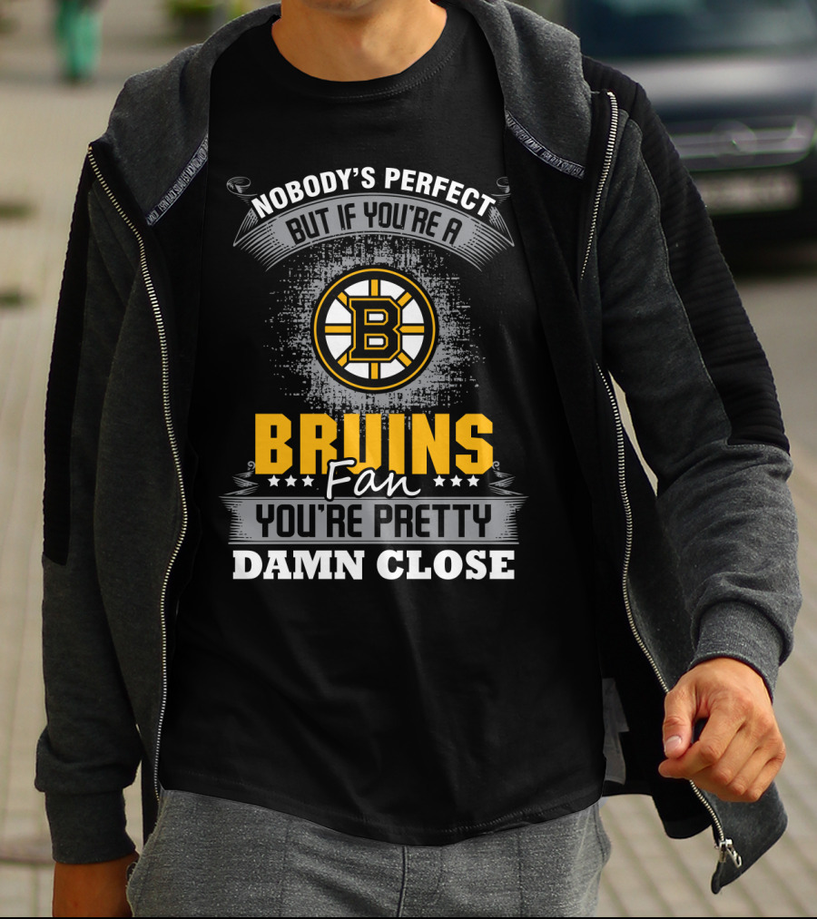Nobody's Perfect But If You're A Bruins Fan You're Pretty Damn Close Boston Bruins T-Shirt