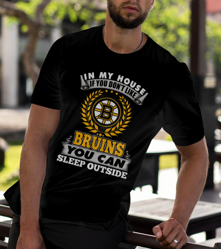 In My House If You Don't Like Boston Bruins You Can Sleep Outside T-Shirt