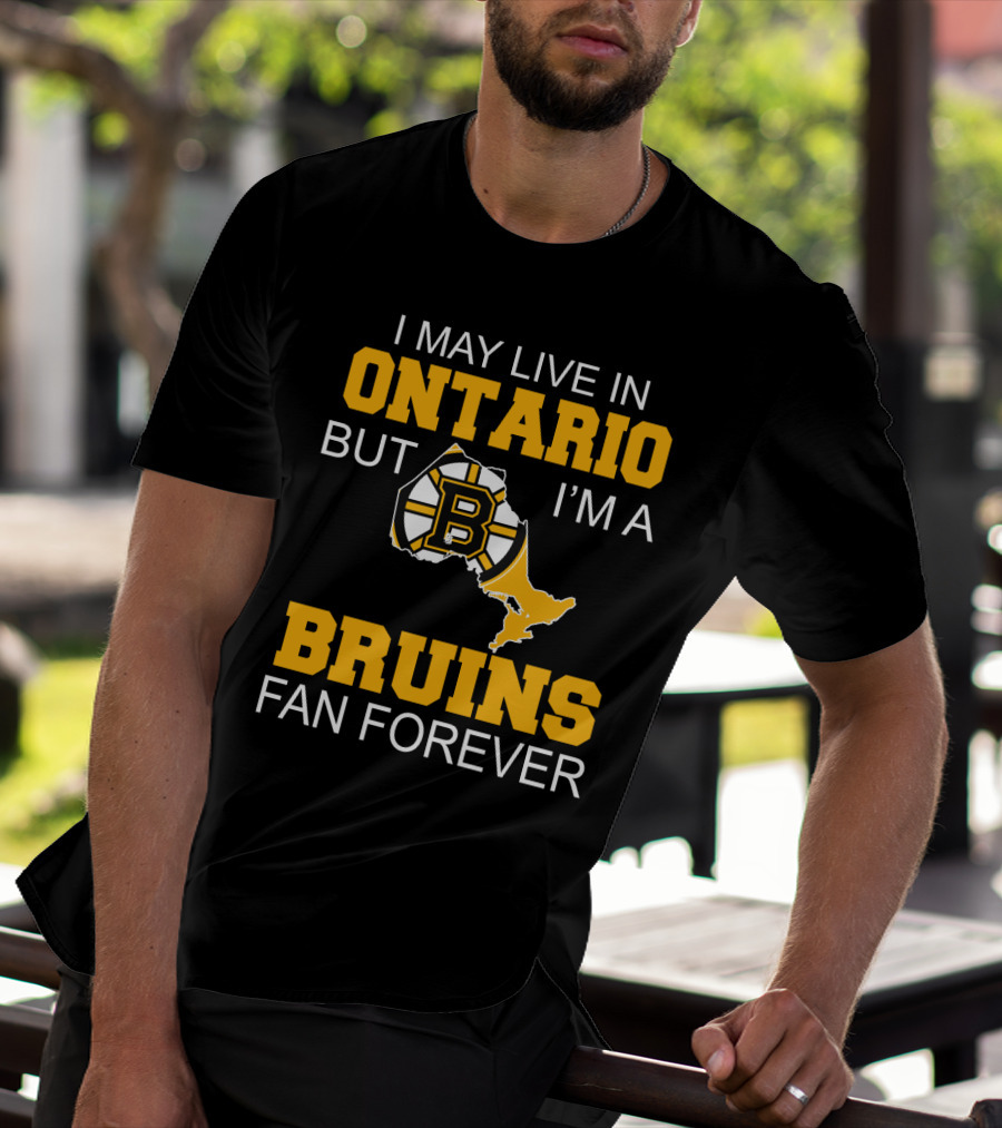 I May Live In Ontario But I'm A Boston Bruins Fan Forever T-Shirt
