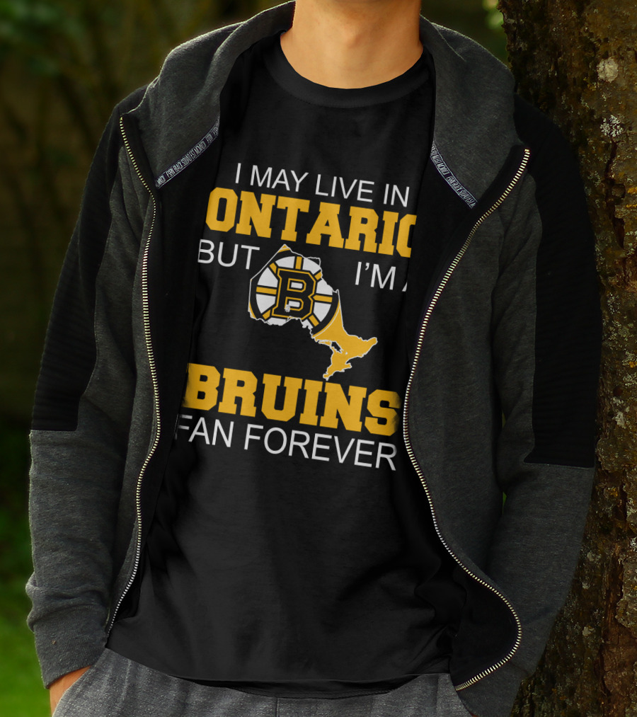 I May Live In Ontario But I'm A Boston Bruins Fan Forever T-Shirt