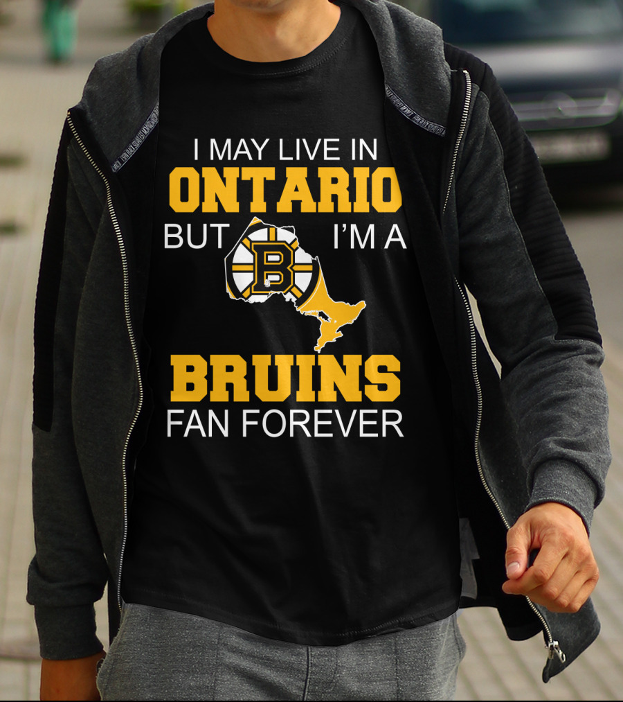 I May Live In Ontario But I'm A Boston Bruins Fan Forever T-Shirt