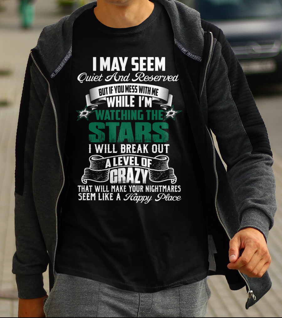 I May Seem Quiet And Reserved But If You Mess With Me While I'm Watching The Stars I Will Break Out A Level Of Crazy Dallas Stars T-Shirt