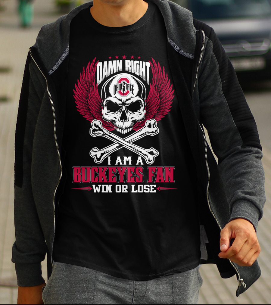 Damn Right Ohio State Buckeyes I Am A Buckeyes Fan Win Or Lose T-Shirt