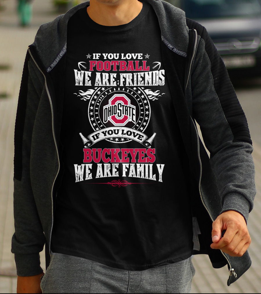 If You Love Ohio State Football We Are Friends Buckeyes Family T-Shirt