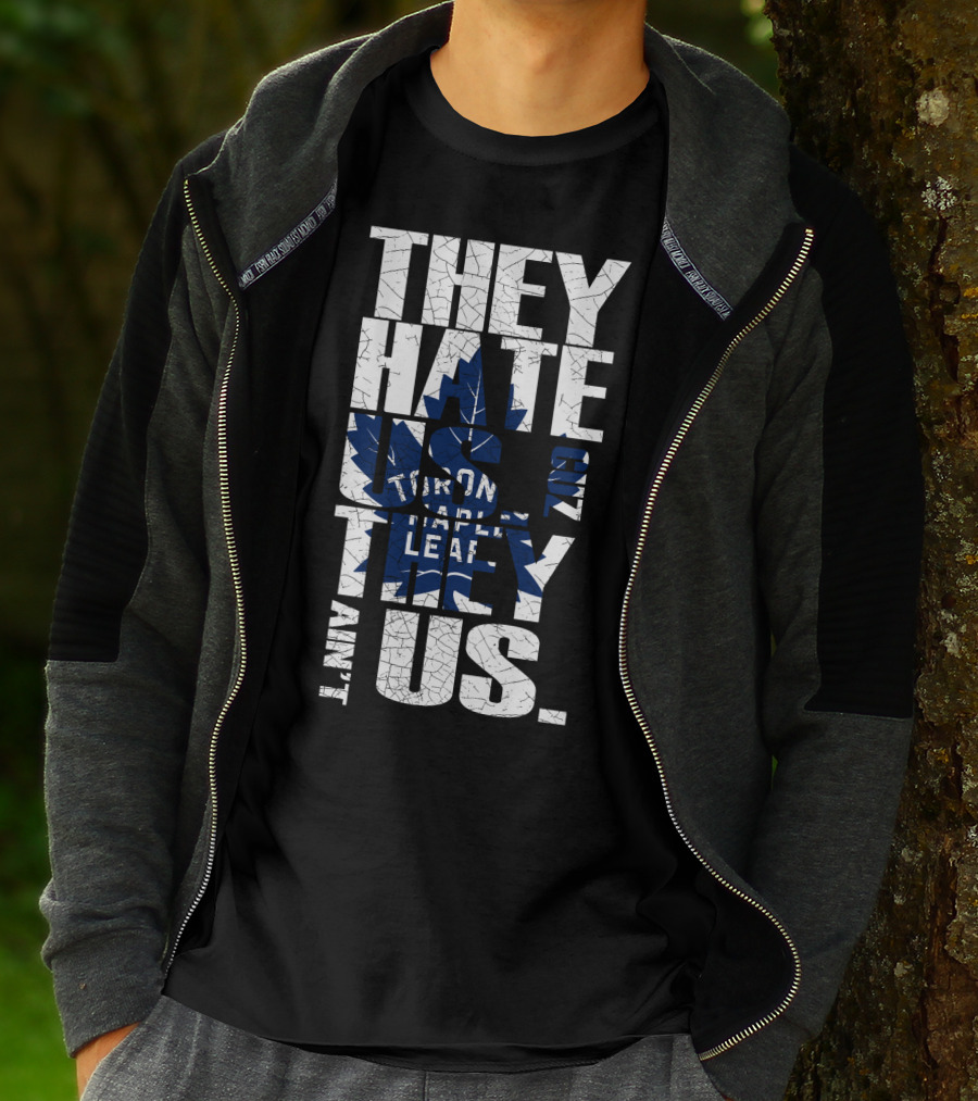 They Hate Us Because They Ain't Us Toronto Maple Leafs T-Shirt