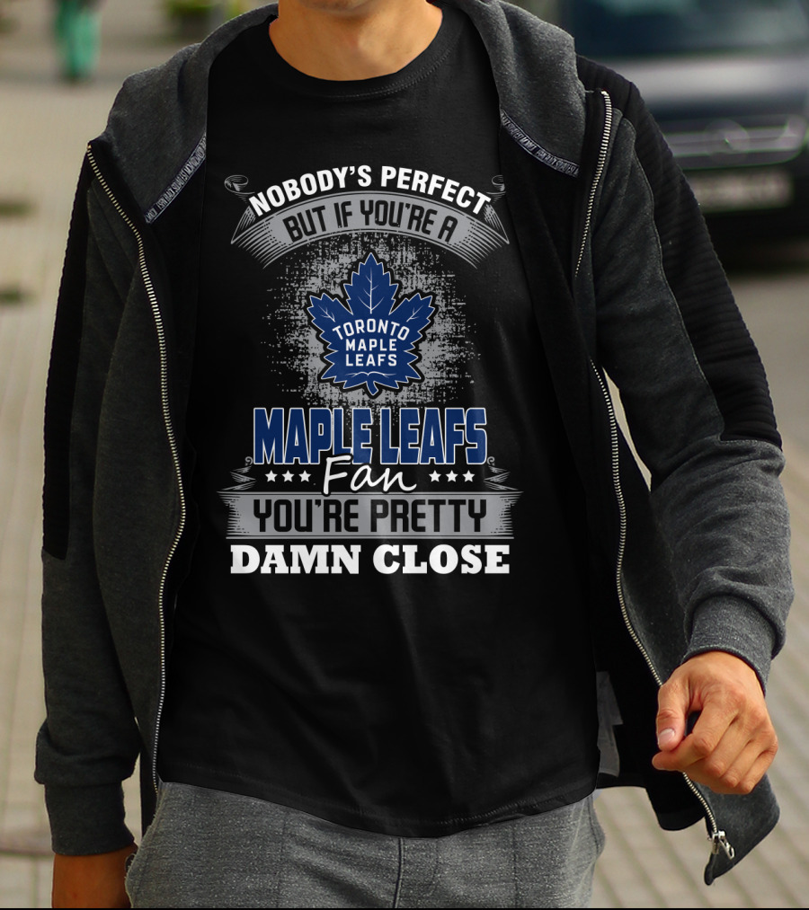 Nobody's Perfect But If You're A Toronto Maple Leafs Fan You're Pretty Damn Close T-Shirt