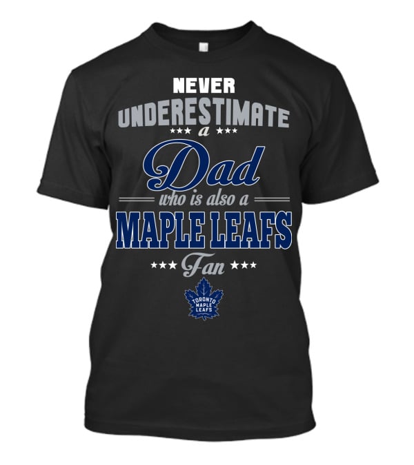 Never Underestimate A Dad Who Is Also A Toronto Maple Leafs Fan T-Shirt