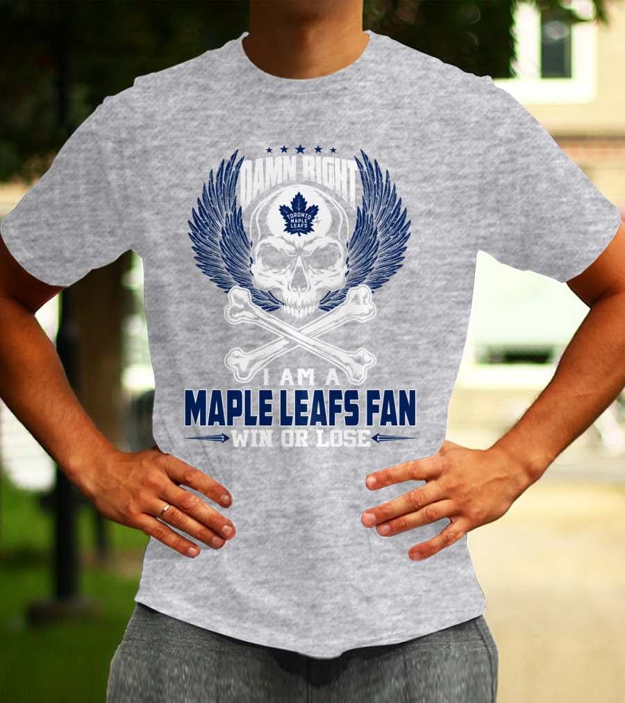 Damn Right Toronto Maple Leafs Win Or Lose Fan T-Shirt