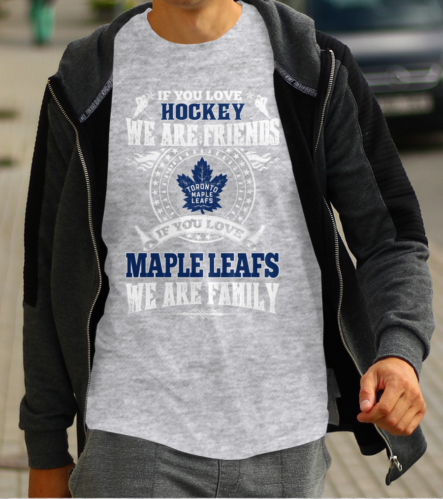 If You Love Hockey Maple Leafs We Are Friends We Are Family Toronto Maple Leafs T-Shirt