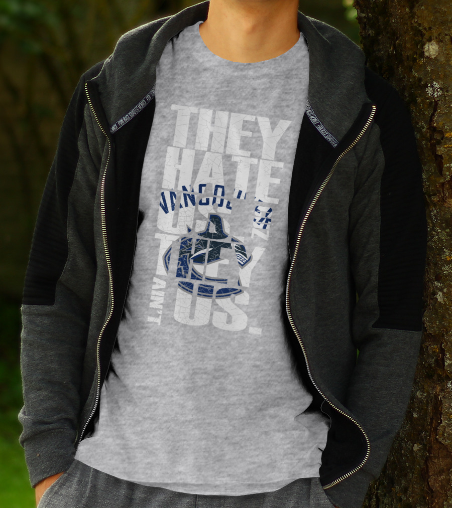 They Hate Us Vancouver Canucks They Ain’t Us T-Shirt