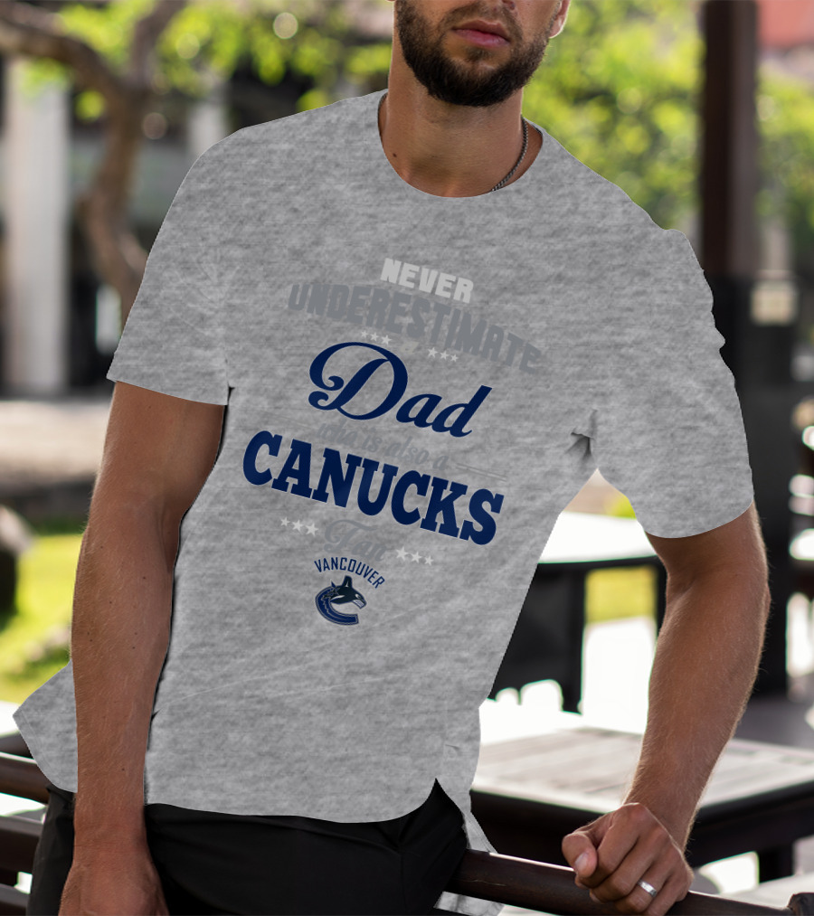 Never Underestimate A Dad Who Is Also A Vancouver Canucks Fan T-Shirt