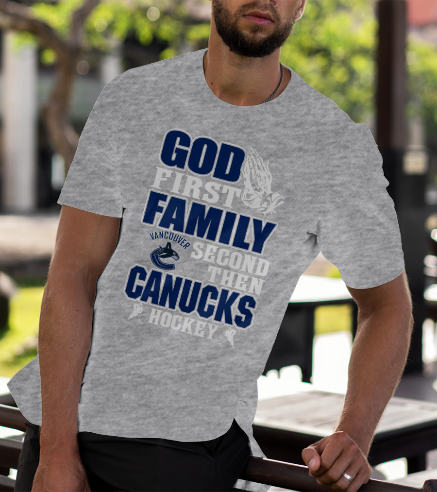 God First Family Second Then Vancouver Canucks Hockey T-Shirt
