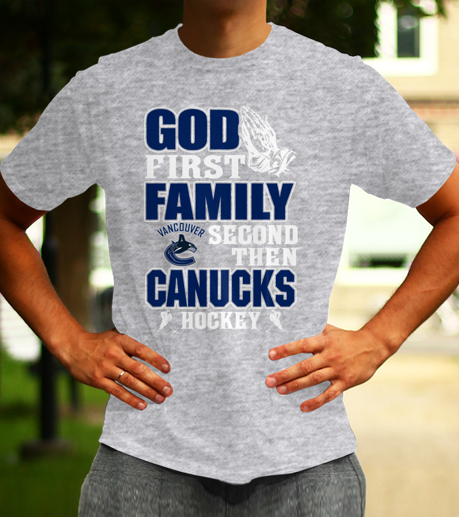 God First Family Second Then Vancouver Canucks Hockey T-Shirt