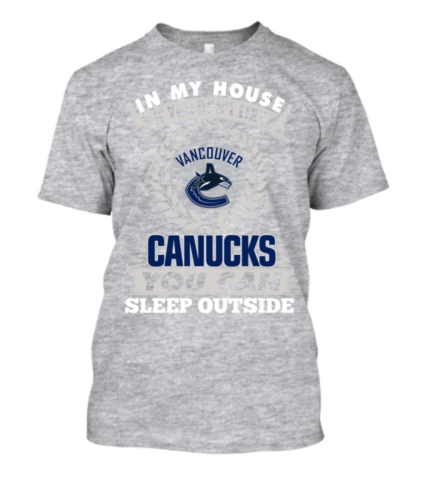 In My House If You Don't Like Vancouver Canucks You Can Sleep Outside T-Shirt