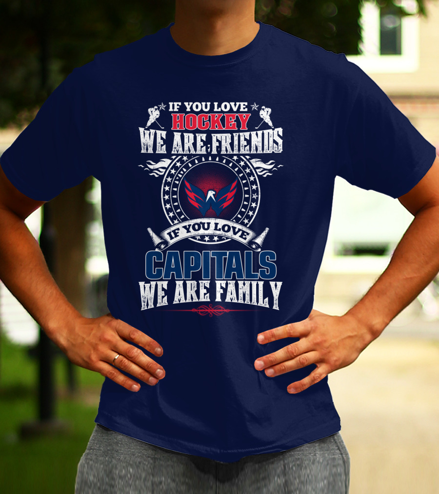 If You Love Hockey We Are Friends If You Love Capitals We Are Family T-Shirt