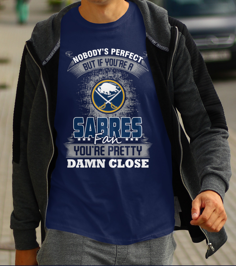 Nobody's Perfect But If You're A Buffalo Sabres Fan You're Pretty Damn Close T-Shirt