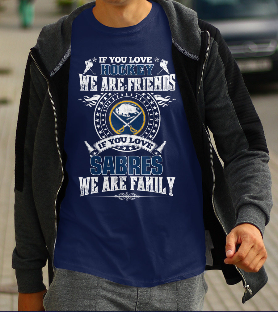 If You Love Hockey We Are Friends If You Love Sabres We Are Family T-Shirt