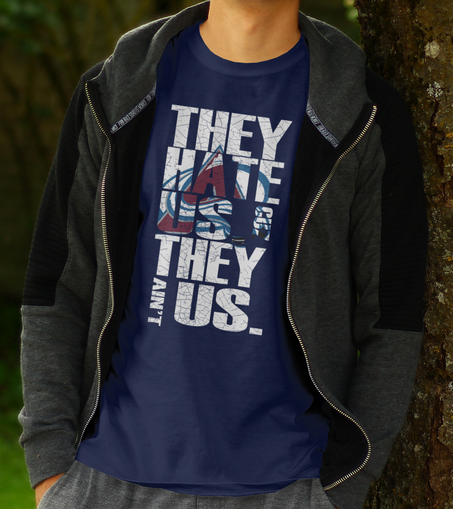 They Hate Us Cause They Ain't Us Colorado Avalanche T-Shirt