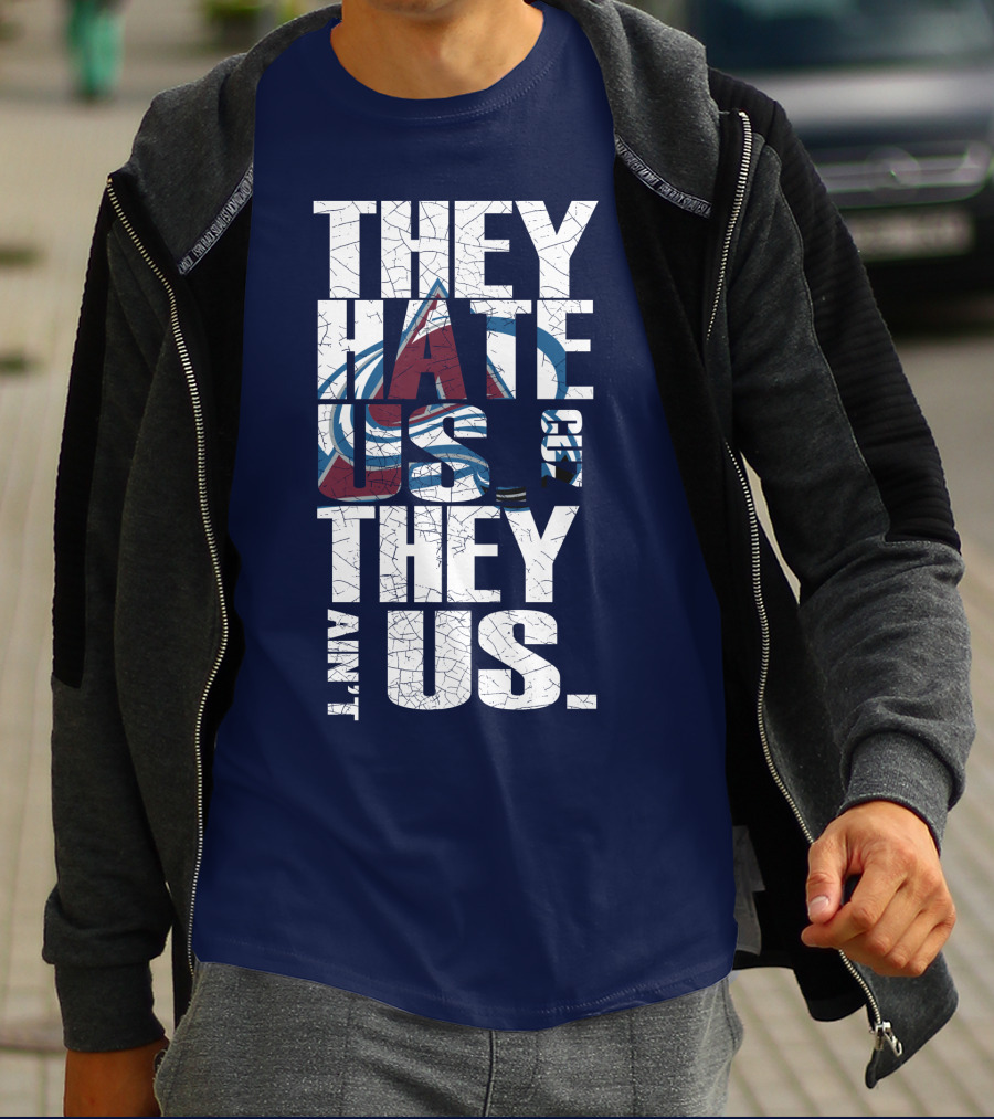 They Hate Us Cause They Ain't Us Colorado Avalanche T-Shirt