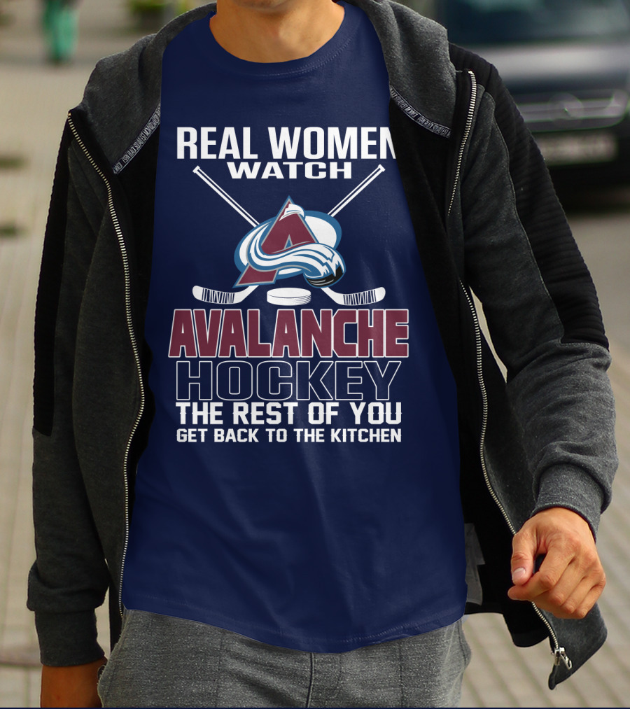 Real Women Watch Colorado Avalanche Hockey The Rest Of You Get Back To The Kitchen T-Shirt